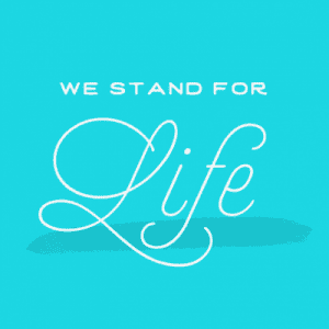 We Stand for Life